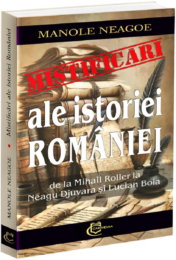 Mistificari ale istoriei Romaniei. De la Mihail Roller la Neagu Djuvara si Lucian Boia - Manole Neagoe