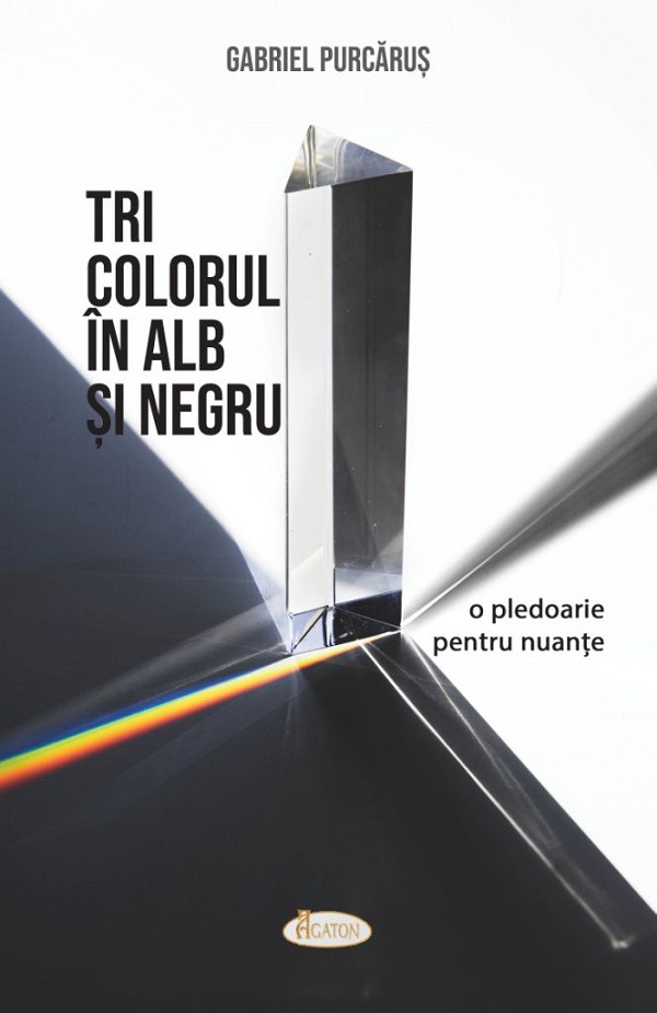 Tricolorul in alb si negru. O pledoarie pentru nuante - Gabriel Purcarus