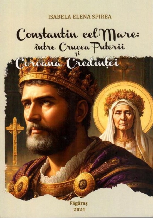 Constantin cel Mare: Intre crucea puterii si coroana credintei. Studiu - Isabela Elena Spirea