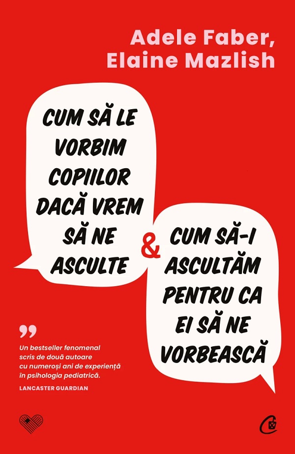Cum sa le vorbim copiilor daca vrem sa ne asculte si cum sa-i ascultam pentru ca ei sa ne vorbeasca - Adele Faber, Elaine Mazlish