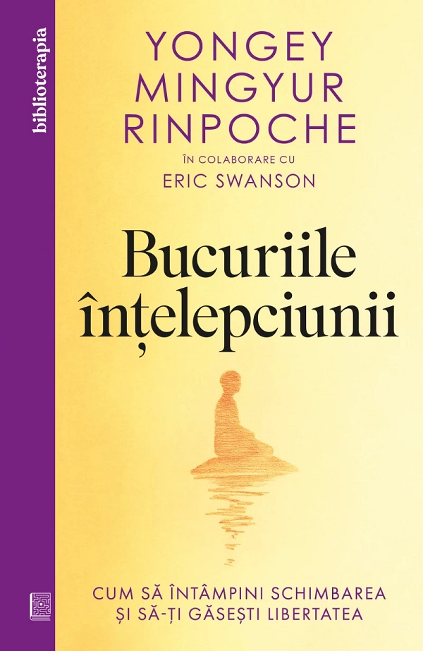 Bucuriile intelepciunii - Yongey Mingyur Rinpoche, Eric Swanson