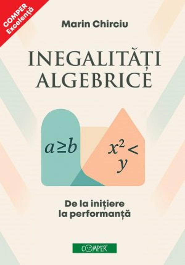 Inegalitati algebrice. De la initiere la performanta - Marin Chirciu