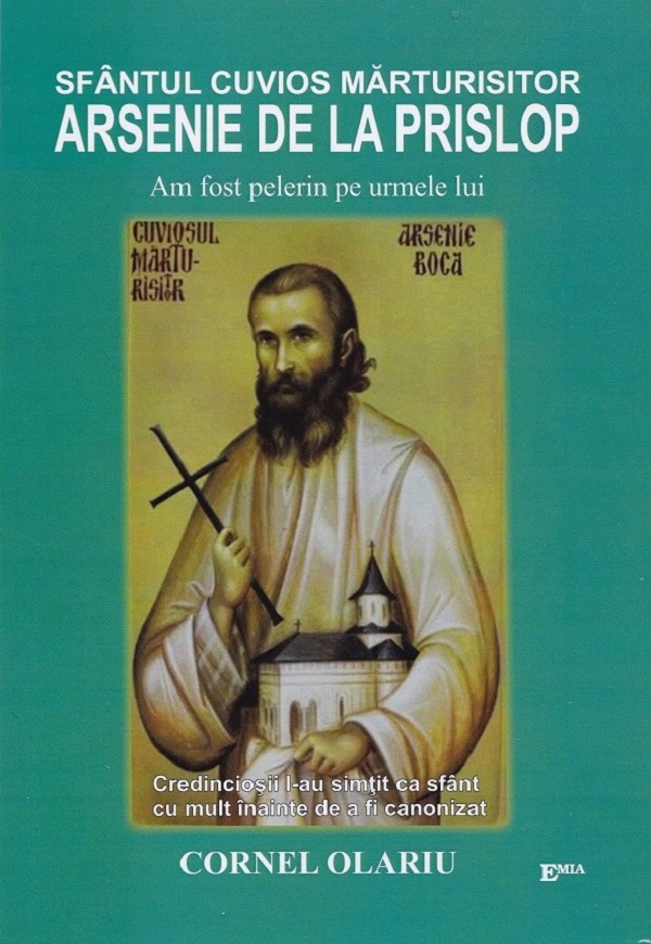Sfantul Cuvios Marturisitor Arsenie de la Prislop. Am fost pelerin pe urmele lui - Cornel Olariu