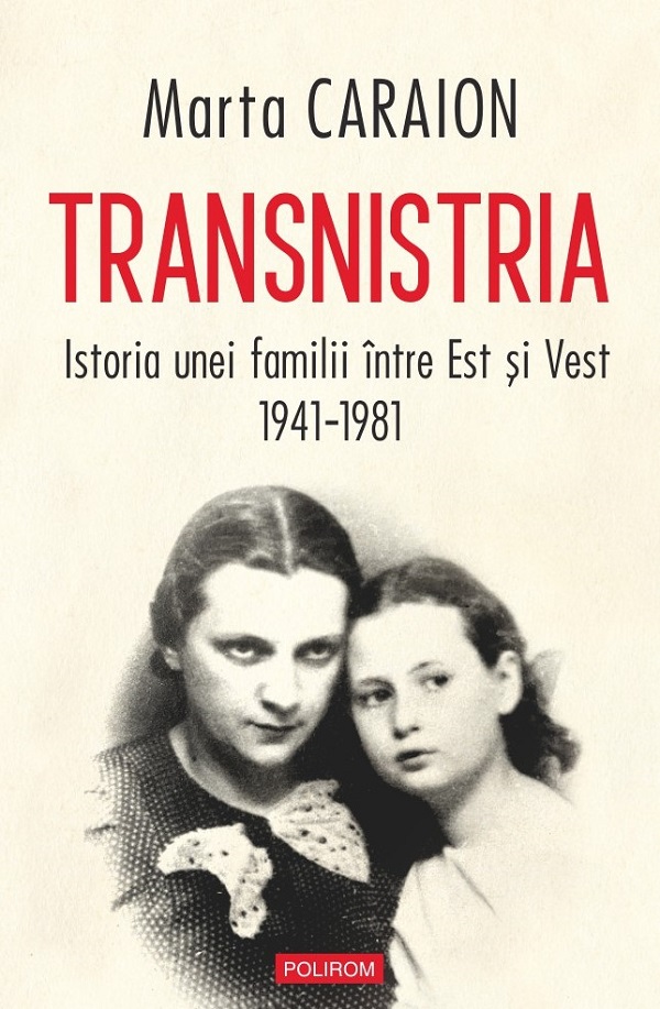 Transnistria. Istoria unei familii intre Est si Vest 1941-1981 - Marta Caraion