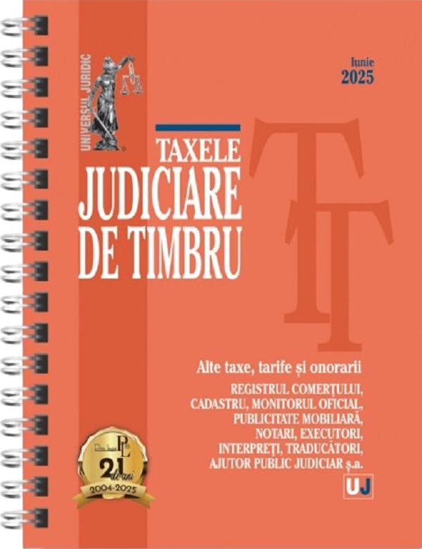 Taxele judiciare de timbru. Alte taxe, tarife si onorarii: Iunie 2025 Ed.Spiralata