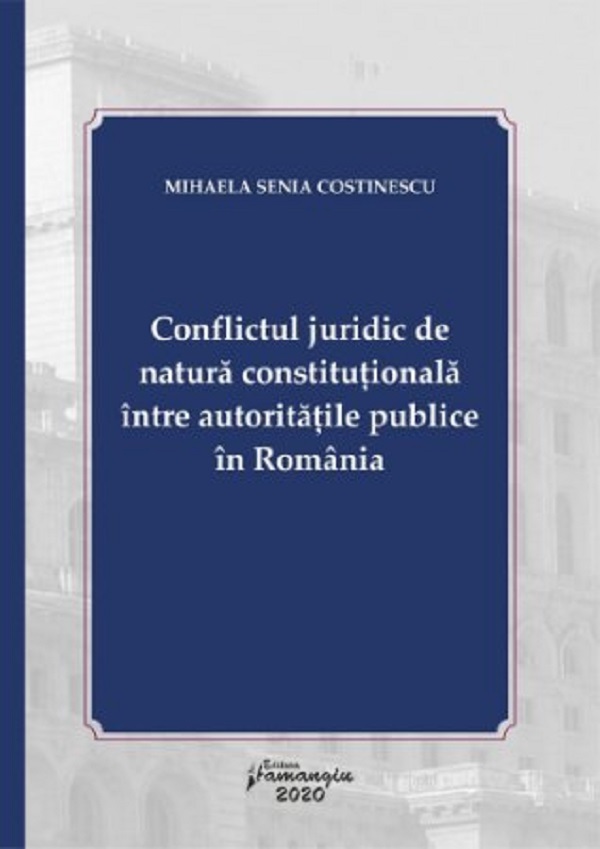 Conflictul juridic de natura constitutionala intre autoritatile publice - Mihaela Senia Costinescu