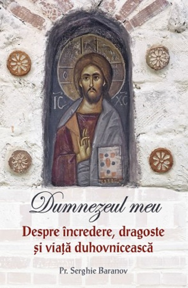 Dumnezeul meu. Despre incredere, dragoste si viata duhovniceasca - Serghie Baranov