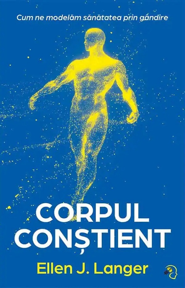 Corpul constient. Cum ne modelam sanatatea prin gandire - Ellen J. Langer
