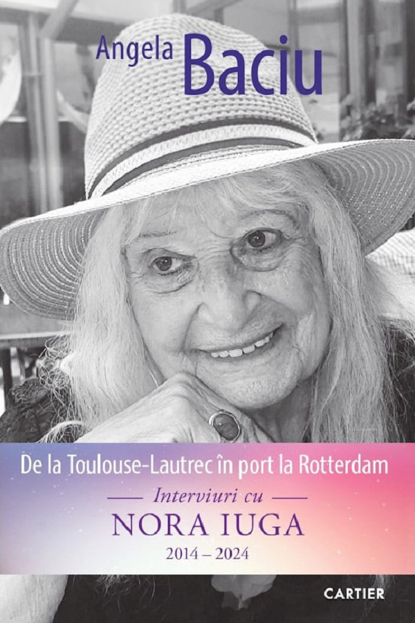 De la Toulouse-Lautrec in port la Rotterdam. Interviuri cu Nora Iuga 2014-2024 - Angela Baciu