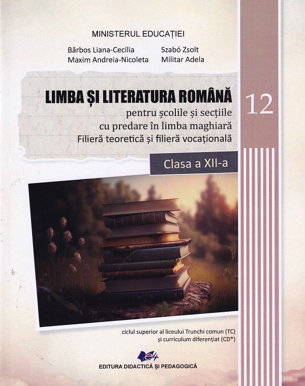 Limba si literatura romana pentru scolile si sectiile cu predare in limba maghiara. Filiera teoretica si filiera vocationala - Clasa 12 - Manual - Liana-Cecilia Barbos, Andreia Nicoleta Maxim, Adela Militar, Zsolt Szabo