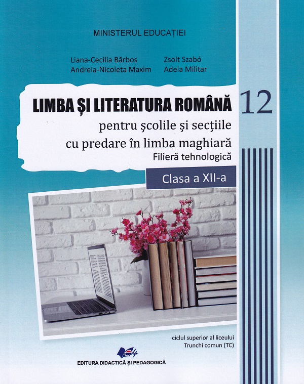 Limba si literatura romana pentru scolile si sectiile cu predare in limba maghiara. Filiera tehnologica - Clasa 12 - Manual - Liana-Cecilia Barbos, Andreia Nicoleta Maxim, Adela Militar, Zsolt Szabo