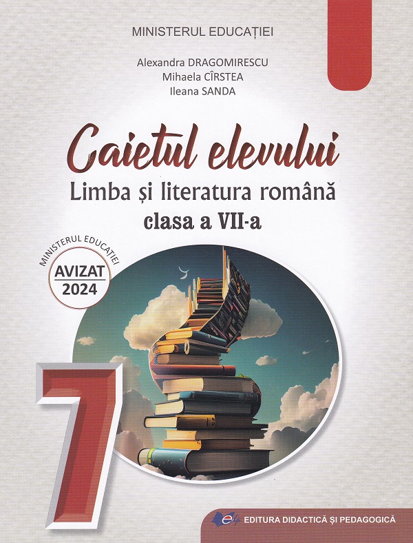 Limba si literatura romana - Clasa 7 - Caietul elevului - Mihaela Daniela Cirstea, Alexandra Dragomirescu, Ileana Sanda