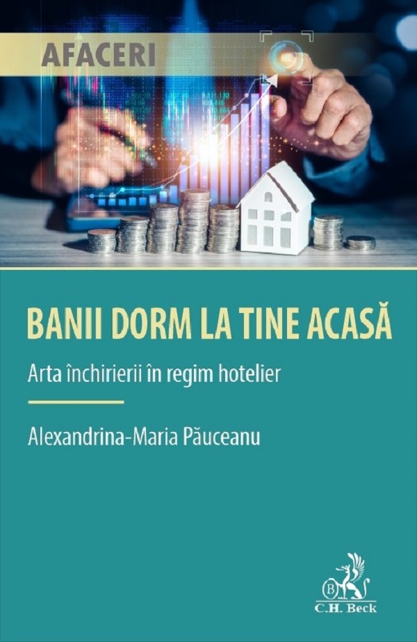 Banii dorm la tine acasa. Arta inchirierii in regim hotelier - Alexandrina Maria Pauceanu