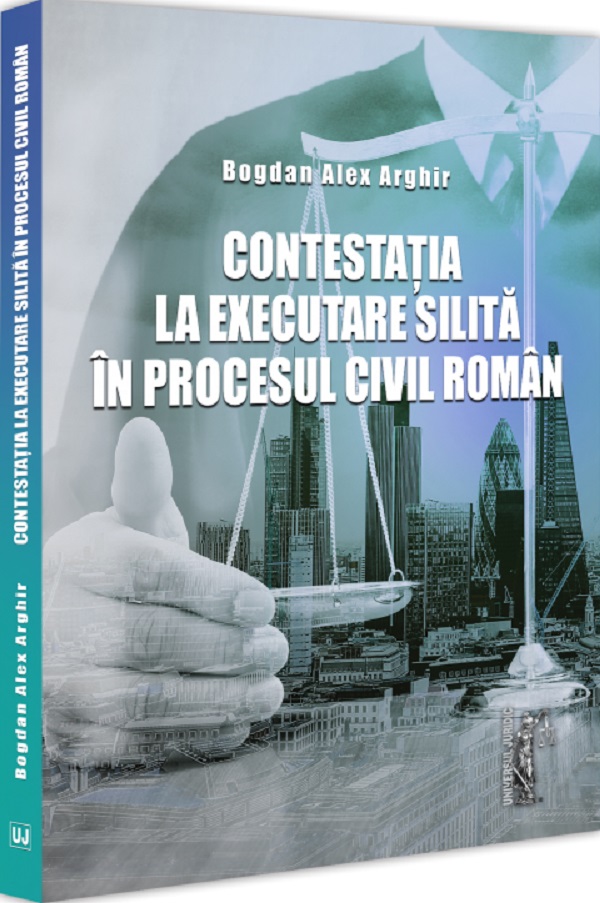 Contestatia la executare silita in procesul civil roman - Alex Bogdan Arghir