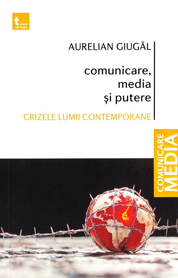 Comunicare, media si putere. Crizele lumii contemporane - Aurelian Giugal