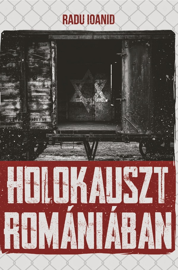 Holokauszt Romaniaban - Radu Ioanid