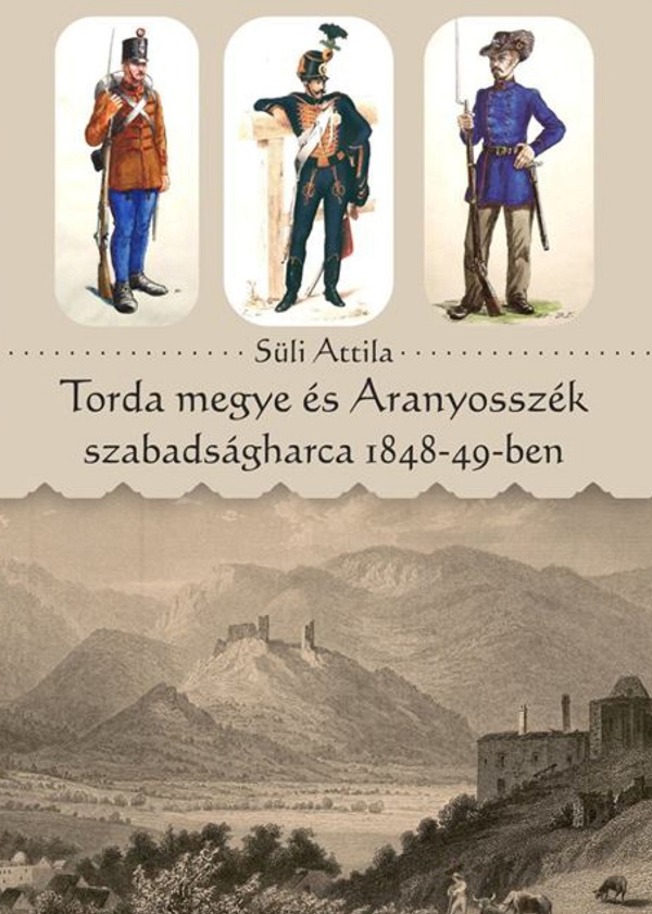 Torda megye es Aranyosszek szabadsagharca 1848-49-ben - Suli Attila