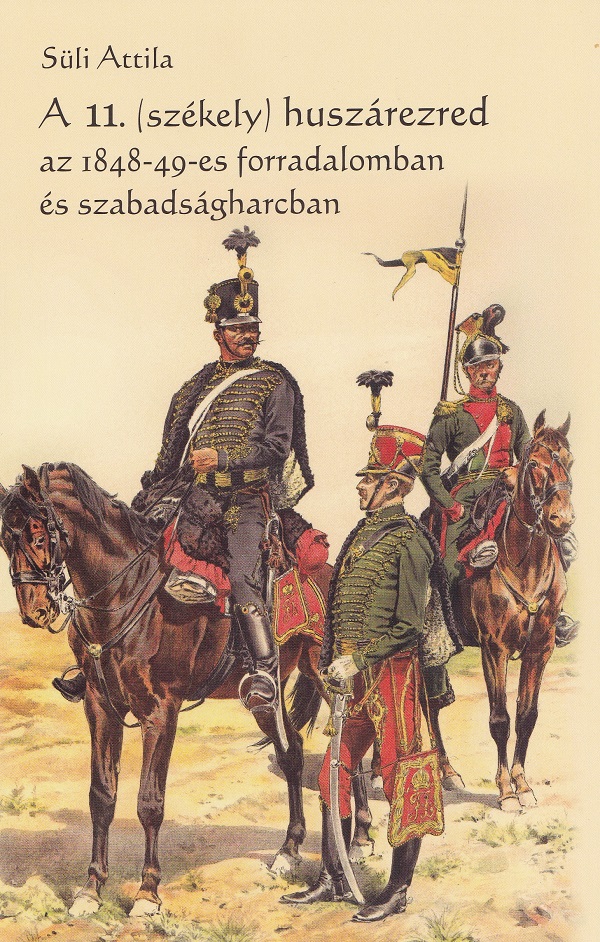 A 11.(Szekely) huszarezred az 1848-49-es forradalomban es szabadsagharcban - Suli Attila