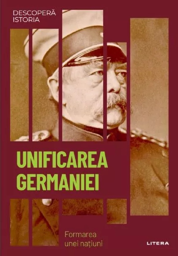 Descopera Istoria. Unificarea Germaniei. Formarea unei natiuni - Antonio Moreno Juste