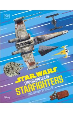 Star Wars Encyclopedia of Starfighters and Other Vehicles - Brandon Wainerdi