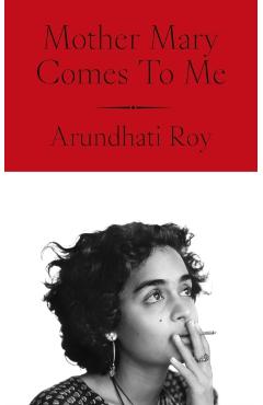 Coperta cărții 'Mother Mary Comes To Me - Arundhati Roy'