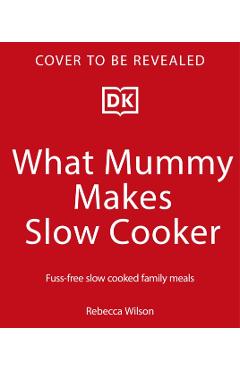 What Mummy Makes Slow Cooker - Rebecca Wilson