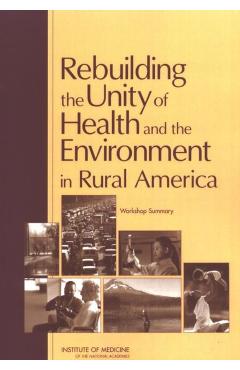 Rebuilding the Unity of Health and the Environment in Rural America - Research Institute Of Medicine|board On Population Health And Public Health Practice|roundtable On Environmental Health Sciences