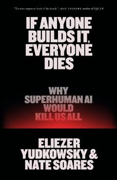 If Anyone Builds It, Everyone Dies - Eliezer|soares Yudkowsky
