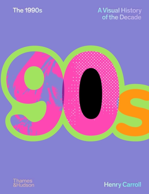1990s: A Visual History of the Decade - Henry Carroll