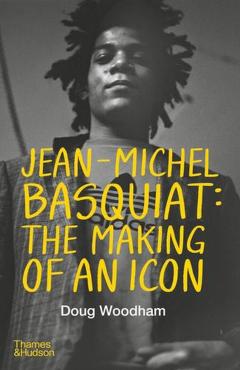 Coperta cărții 'Jean-Michel Basquiat: The Making of an Icon - Doug Woodham'