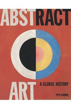 Coperta cărții 'Abstract Art: A Global History - Pepe Karmel'