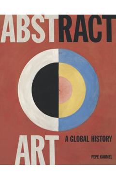 Abstract Art: A Global History - Pepe Karmel