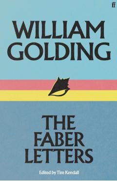 William Golding: The Faber Letters - William Golding