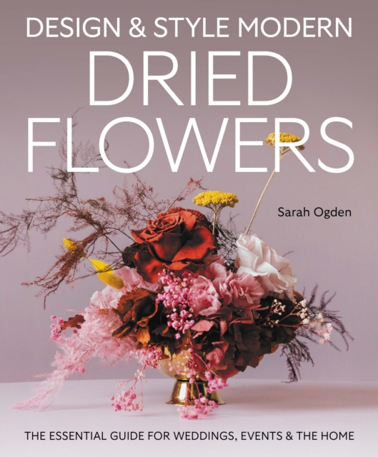 Coperta cărții 'Design and Style Modern Dried Flowers - Sarah Ogden'