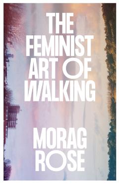Coperta cărții 'Feminist Art of Walking - Morag Rose'