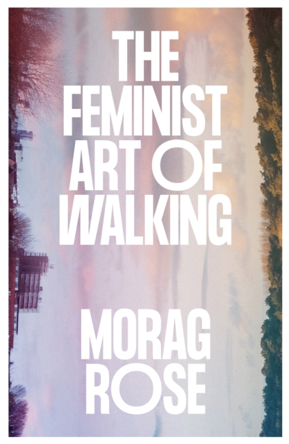 Feminist Art of Walking - Morag Rose