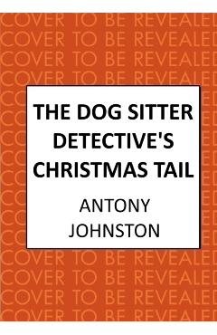 Coperta cărții 'Dog Sitter Detective's Christmas Tail - Antony Johnston'