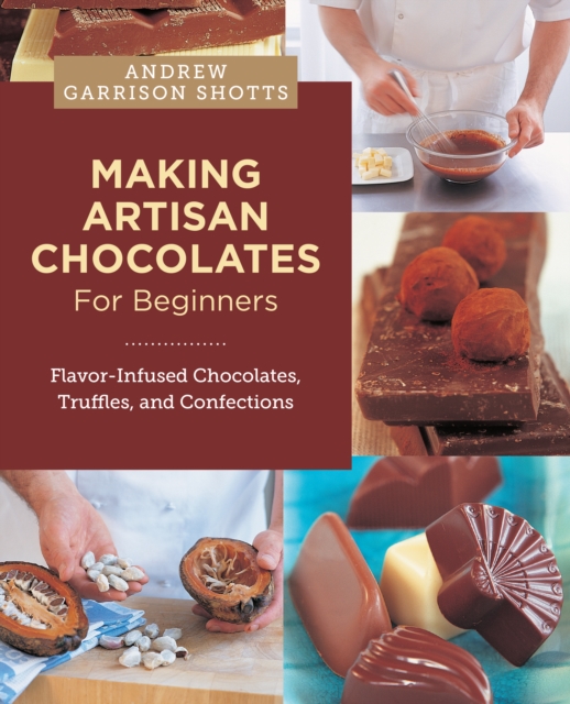 Making Artisan Chocolates for Beginners - Andrew Garrison Shotts
