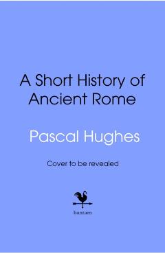 Short History of Ancient Rome - Pascal Hughes