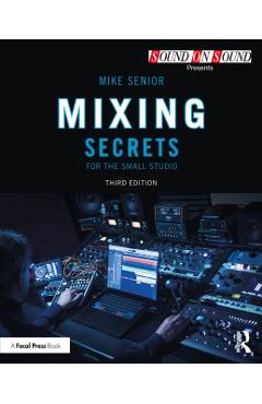 Coperta cărții 'Mixing Secrets for the Small Studio - Mike Senior'