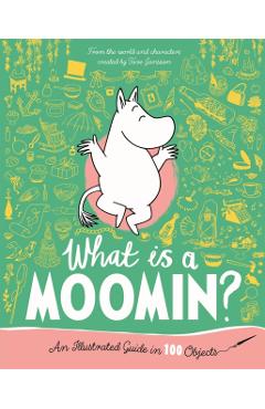 Coperta cărții 'What is a Moomin? An Illustrated Guide in 100 Objects - Tove Jansson'