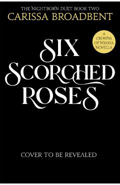 Six Scorched Roses - Carissa Broadbent