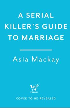 Serial Killer's Guide to Marriage - Asia Mackay