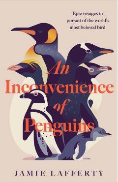 Coperta cărții 'Inconvenience of Penguins: Epic voyages in pursuit of the world's most beloved bird - Jamie Lafferty'