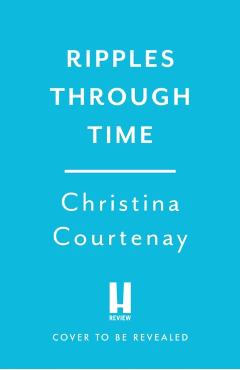 Coperta cărții 'Ripples Through Time - Christina Courtenay'