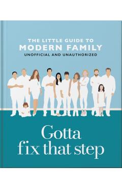 Coperta cărții 'Gotta Fix That Step: The Little Guide to Modern Family -'