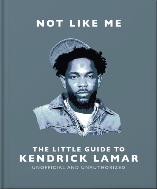 Not Like Me: The Little Guide to Kendrick Lamar - 