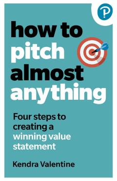 How to Pitch (Almost) Anything - Kendra Valentine