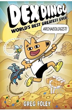 Coperta cărții 'Dex Dingo: World's Best Greatest Ever Archaeologist - Greg Foley'