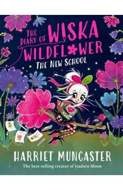 Diary of Wiska Wildflower: The New School (From the creator of Isadora Moon, Harriet Muncaster) - Harriet Muncaster